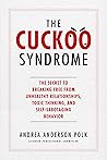 The Cuckoo Syndrome: The Secret to Breaking Free from Unhealthy Relationships, Toxic Thinking, and Self-Sabotaging Behavior The Cuckoo Syndrome: The Secret to Breaking Free from Unhealthy Relationships, Toxic Thinking, and Self-Sabotaging Behavior