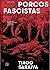 Porcos fascistas : organismos tecnocientíficos e a história do fascismo