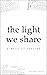 The Light We Share: A Book ...
