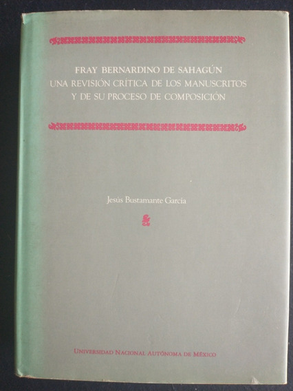 Fray Bernardino de Sahagún: Una revisión crítica de los manuscritos y de su proceso de composición (Unknown Binding)