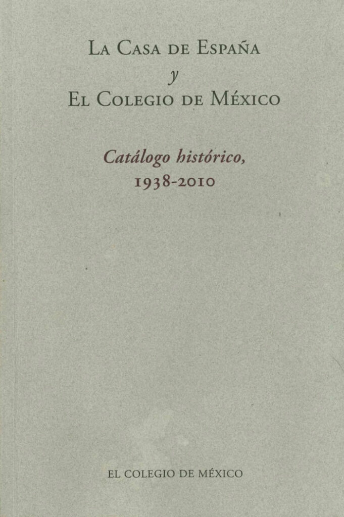 La Casa de España y El Colegio de México: Catálogo histórico (1938-2010)