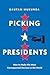 Picking Presidents: How to Make the Most Consequential Decision in the World