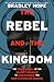 The Rebel and the Kingdom: ...