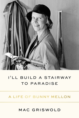 I'll Build a Stairway to Paradise: A Life of Bunny Mellon (Hardcover)