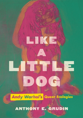 Like a Little Dog: Andy Warhol's Queer Ecologies (Hardcover)