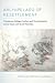 Archipelago of Resettlement: Vietnamese Refugee Settlers and Decolonization across Guam and Israel-Palestine (American Crossroads) (Volume 65)