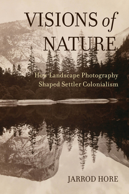 Visions of Nature: How Landscape Photography Shaped Settler Colonialism (Hardcover)