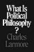 What Is Political Philosophy?
