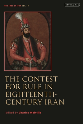 The Contest for Rule in Eighteenth-Century Iran: Idea of Iran Vol. 11 (The Idea of Iran)