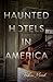 Haunted Hotels in America: Your Guide to the Nation’s Spookiest Stays