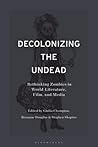 Decolonizing the Undead: Rethinking Zombies in World-Literature, Film, and Media