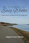 My Liturgy of Easy Walks: Finding the sacred in everyday (and some very strange) places