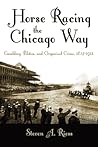 Horse Racing the Chicago Way by Steven A. Riess