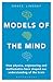 Models of the Mind: How Physics, Engineering and Mathematics Have Shaped Our Understanding of the Brain (Bloomsbury Sigma)