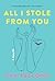 All I Stole From You by Ava Bellows All I Stole From You by Ava Bellows