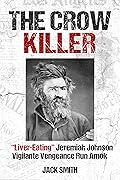The Crow Killer: "Liver-Eating" Jeremiah Johnson Vigilante Vengeance Run Amok (Serial Killer True Crime Books Book 25)