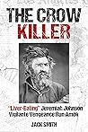 The Crow Killer: "Liver-Eating" Jeremiah Johnson Vigilante Vengeance Run Amok