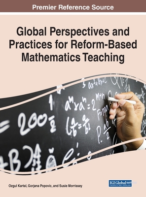Global Perspectives and Practices for Reform-Based Mathematics Teaching (Advances in Educational Technologies and Instructional Design)
