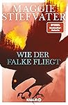 Wie der Falke fliegt by Maggie Stiefvater
