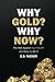 Why Gold? Why Now?: The War Against Your Wealth and How to Win It