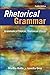 Rhetorical Grammar: Grammatical Choices, Rhetorical Effects