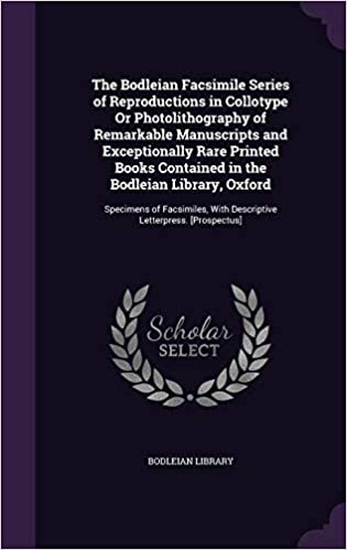 The Bodleian Facsimile Series of Reproductions in Collotype Or Photolithography of Remarkable Manuscripts and Exceptionally Rare Printed Books ... With Descriptive Letterpress. [Prospectus]