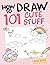 How To Draw 101 Cute Stuff For Kids: Simple and Easy Step-by-Step Guide Book to Draw Everything like Animals, Gift, Avocado and more with Cute Style
