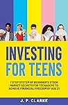 Investing for Teens: 7 Step System of Beginner’s Stock Market Secrets for Teenagers to Achieve Financial Freedom by Age 21