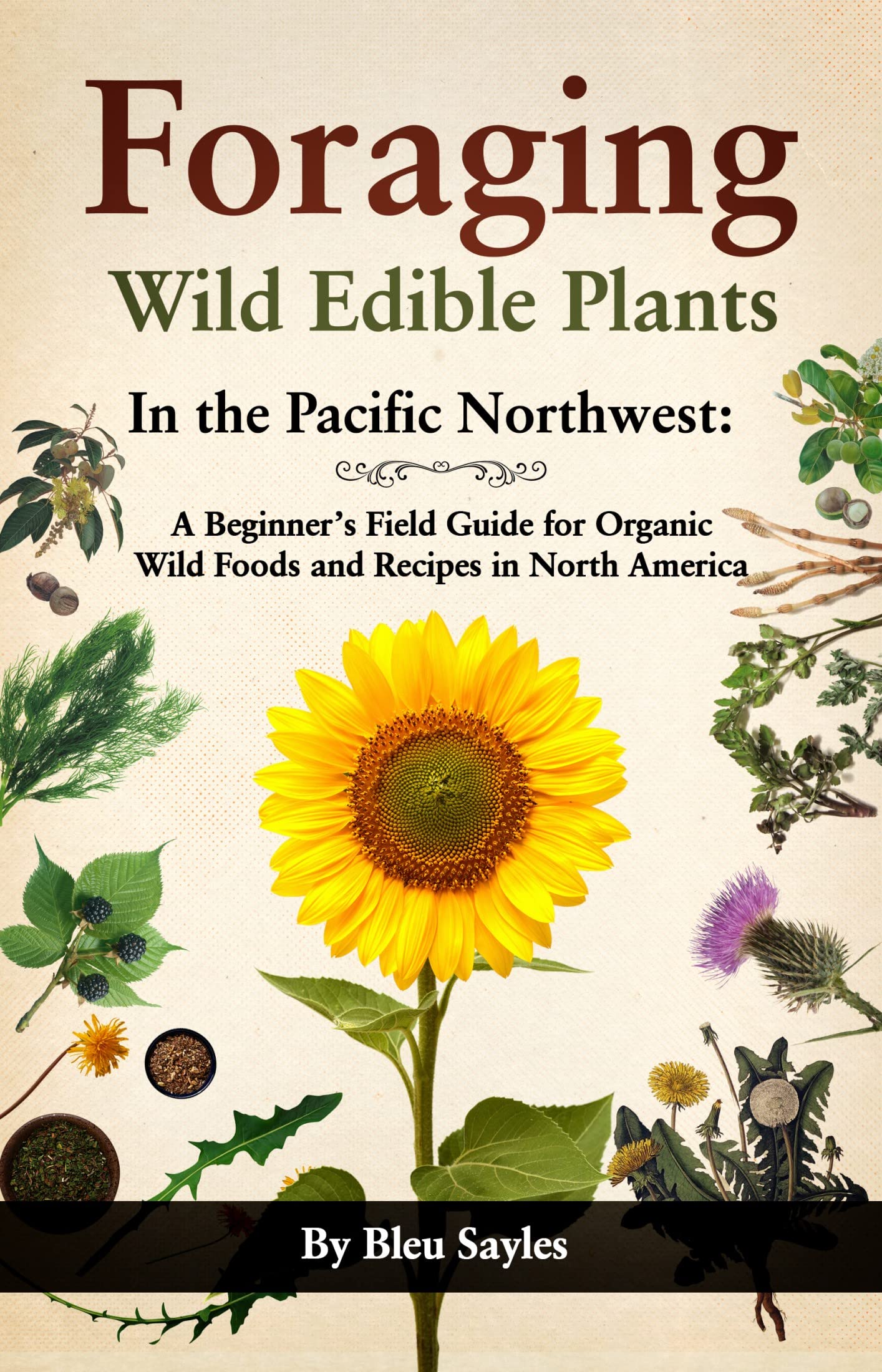 Foraging Wild Edible Plants in the Pacific Northwest: A Beginner's Field Guide for Organic Wild Foods and Recipes in North America (Regional Edible Foraging Series)