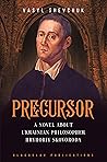 Precursor: A Novel about Ukrainian Philosopher Hryhoriy Skovoroda Precursor: A Novel about Ukrainian Philosopher Hryhoriy Skovoroda