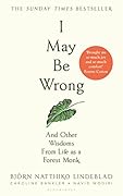 I May Be Wrong: And Other Wisdoms From Life as a Forest Monk