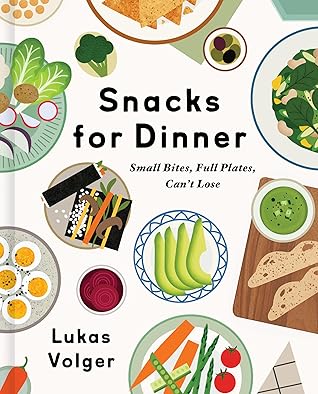 Snacks for Dinner: Small Bites, Full Plates, Can't Lose – A Creative Grazing Cookbook with 100 Wholesome Recipes