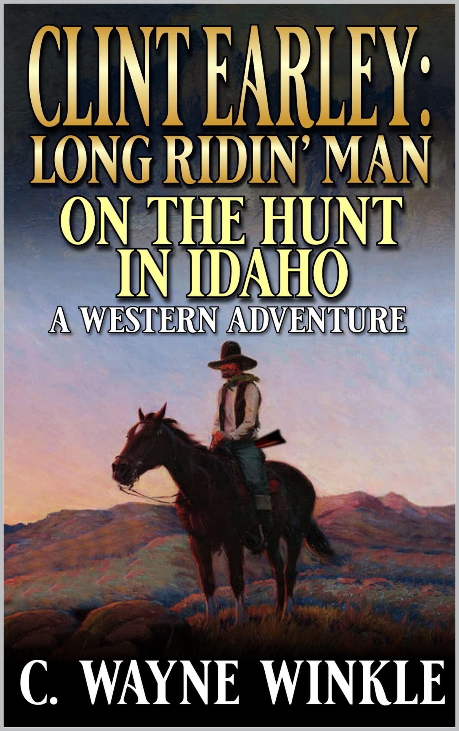 Clint Earley: Long Ridin’ Man: On The Hunt In Idaho: A Western Adventure (A Clint Earley Western Book 2)