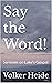 Say the Word!: Sermons on L...
