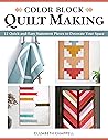 Color Block Quilt Making: 12 Quick and Easy Statement Pieces to Decorate Your Space