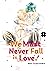 We Must Never Fall in Love!...