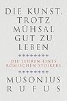 Die Kunst, trotz Mühsal gut zu leben. Die Lehren eines römischen Stoikers