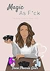 Magic As F*ck: The Easy Guide To Magic And Manifesting