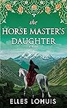 The Horse Master's Daughter by Elles Lohuis