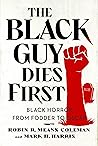 Book cover for The Black Guy Dies First: Black Horror Cinema from Fodder to Oscar