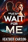 Wait For Me (Solar Burn, #1) Book cover for Wait For Me (Solar Burn, #1)