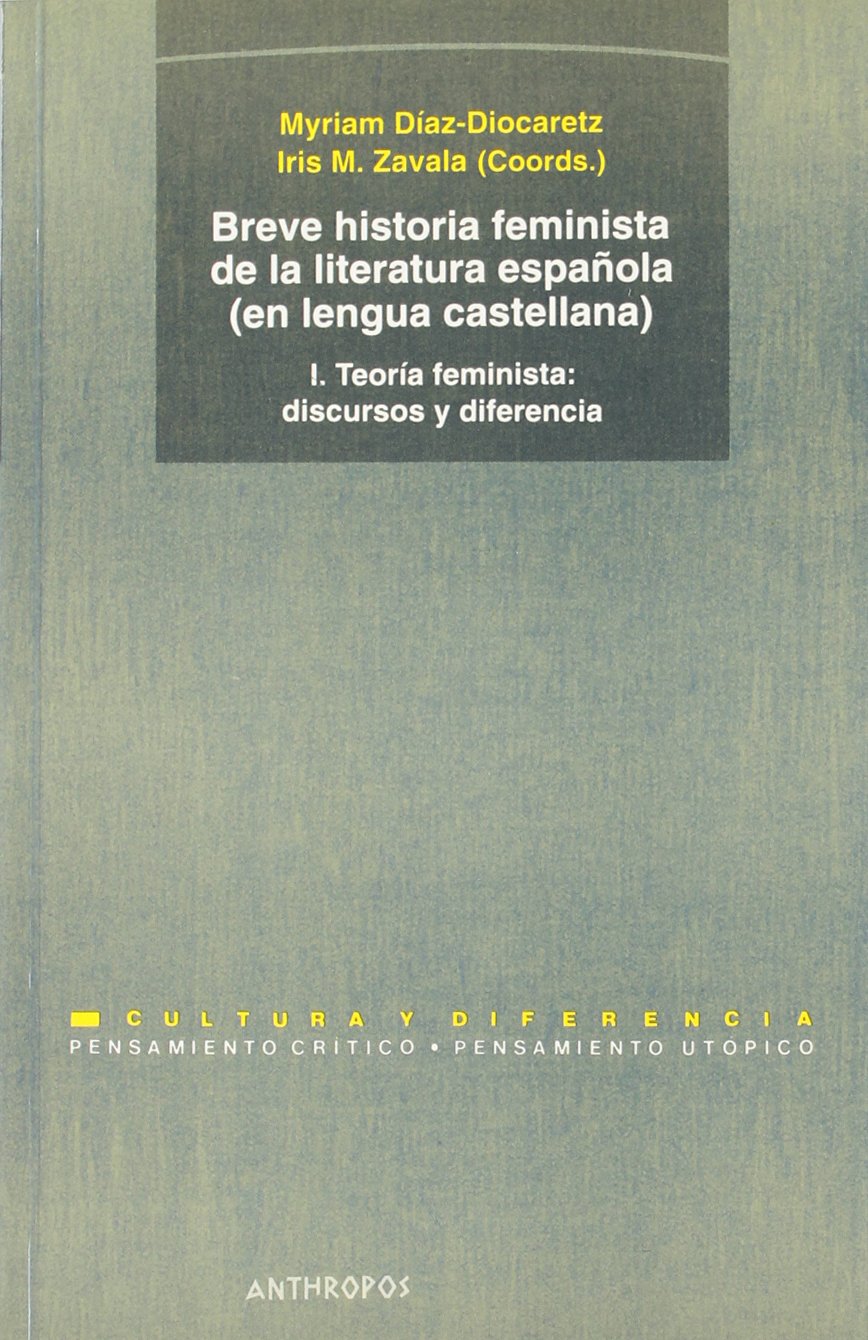 Breve historia feminista de la literatura española: I. Teoria Feminista: discuros y diferencia