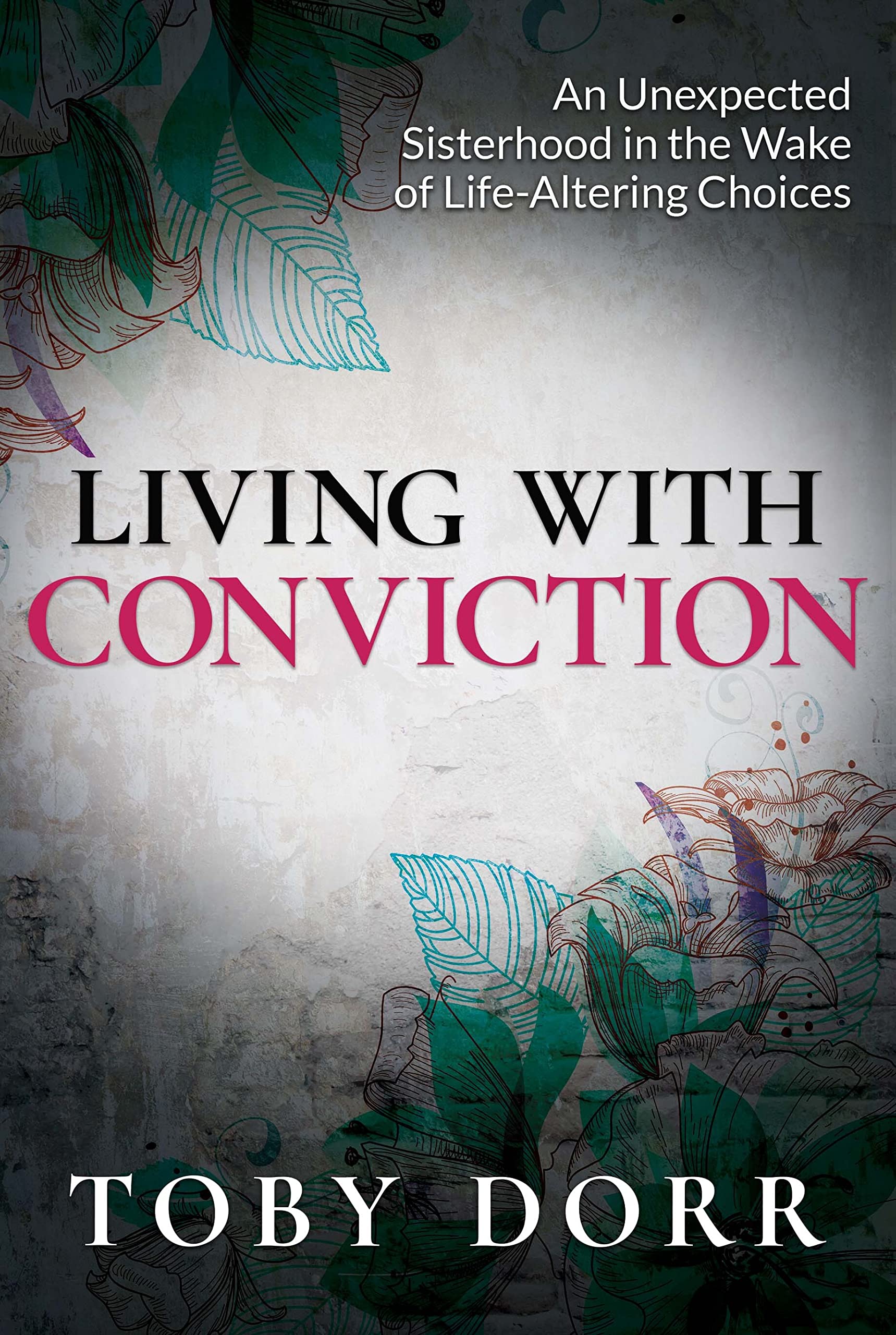 Living With Conviction: Unexpected Sisterhood, Healing, and Redemption in the Wake of Life-Altering Choices (Kindle Edition)