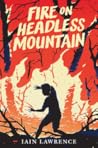 Fire on Headless Mountain by Iain Lawrence Fire on Headless Mountain by Iain Lawrence
