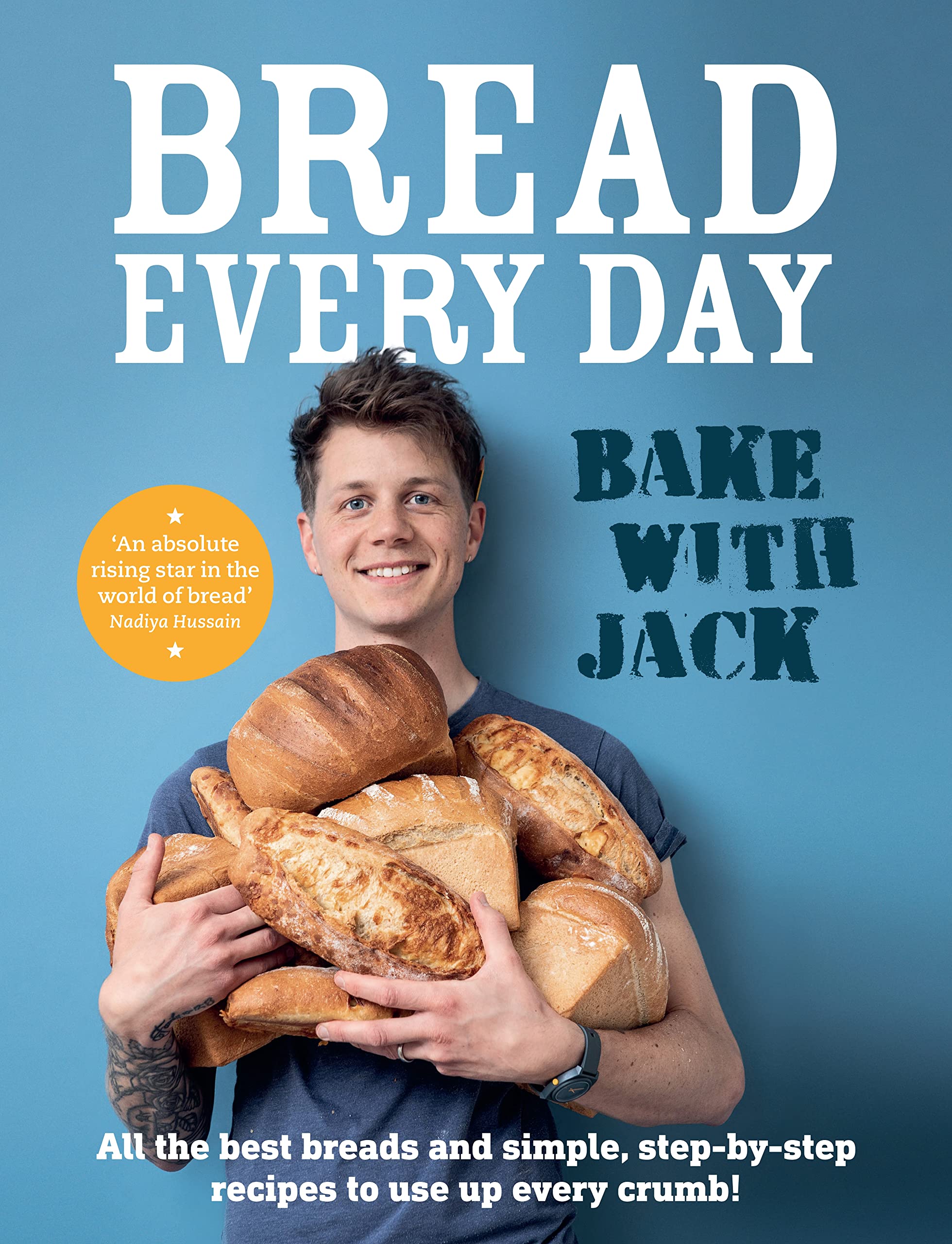 BAKE WITH JACK – Bread Every Day: All the best breads and simple, step-by-step recipes to use up every crumb (Kindle Edition)