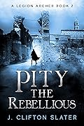 Pity the Rebellious (A Legion Archer, #2)