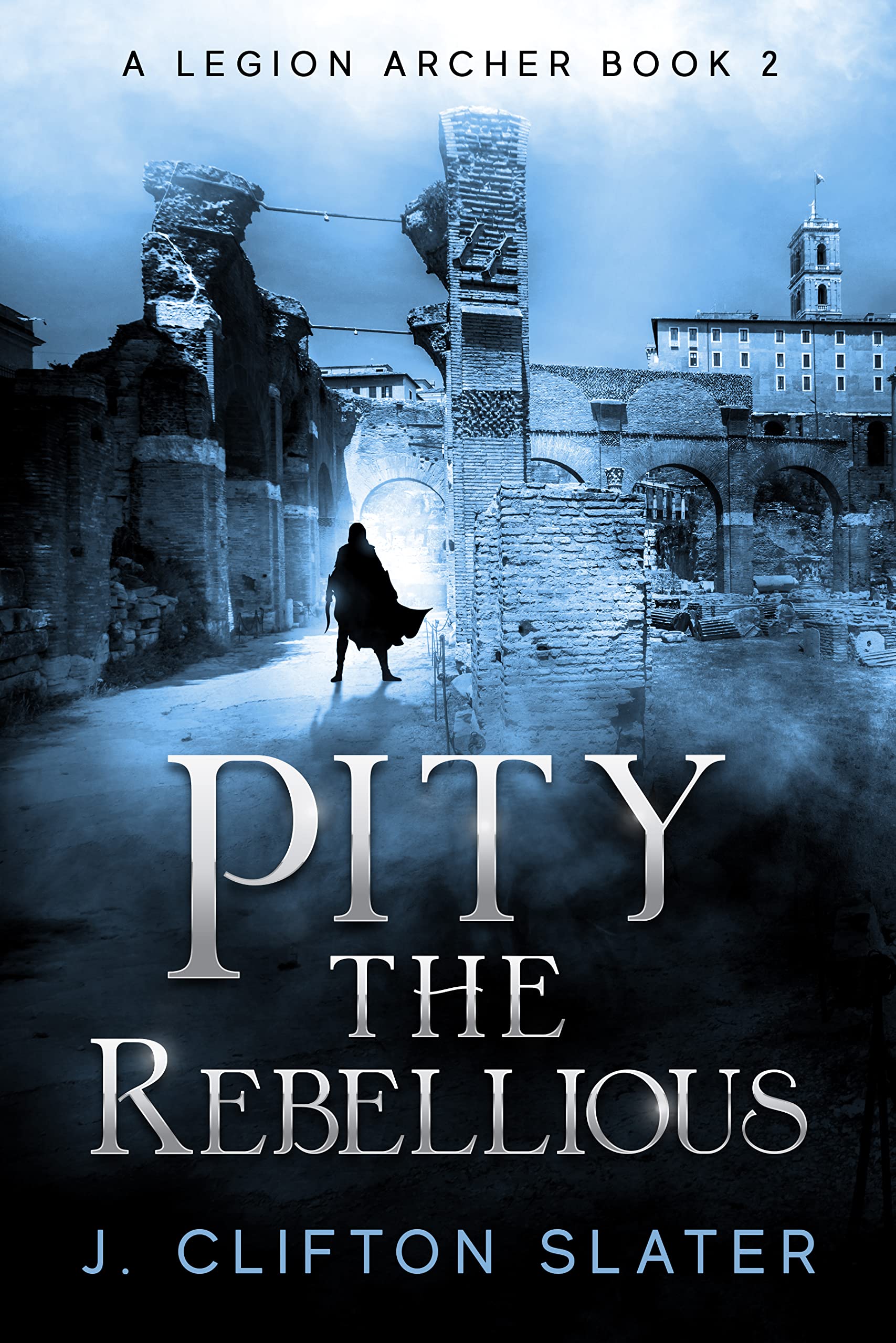 Pity the Rebellious (A Legion Archer, #2)