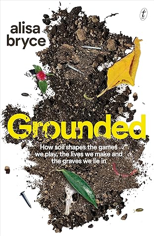 Grounded: How soil shapes the games we play, the lives we make and the graves we lie in