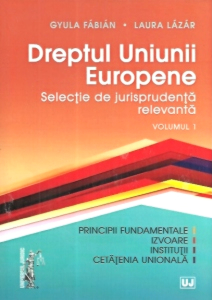Dreptul Uniunii Europene. Selecție de jurisprudență relevantă. Vol. I.
