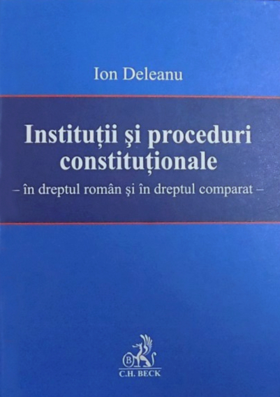 Instituții și proceduri constituționale - în dreptul român și dreptul comparat